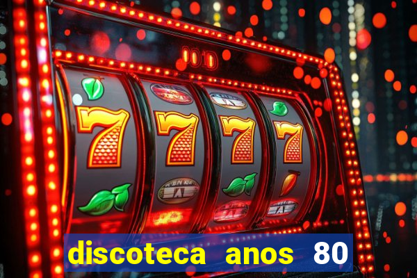 discoteca anos 80 internacional sua